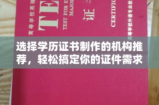 鹿草选择学历证书制作的机构推荐，轻松搞定你的证件需求