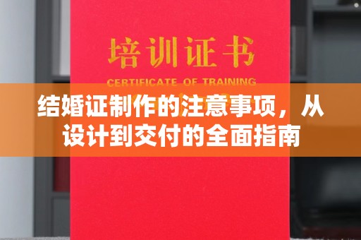鹿草结婚证制作的注意事项，从设计到交付的全面指南