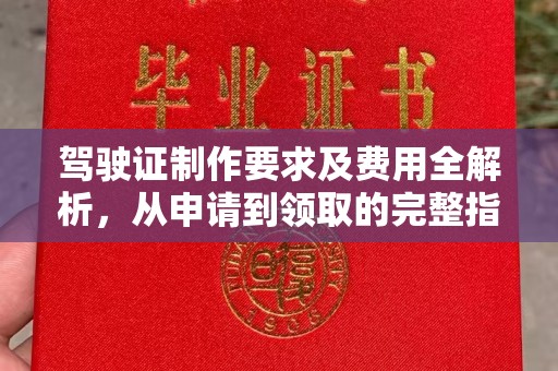 鹿草驾驶证制作要求及费用全解析，从申请到领取的完整指南