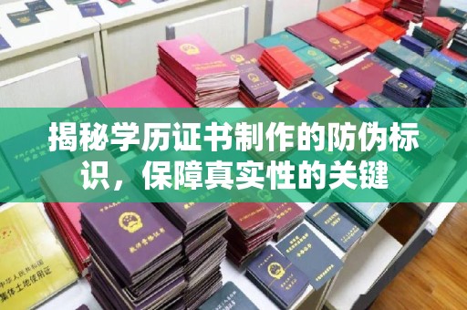 鹿草揭秘学历证书制作的防伪标识，保障真实性的关键