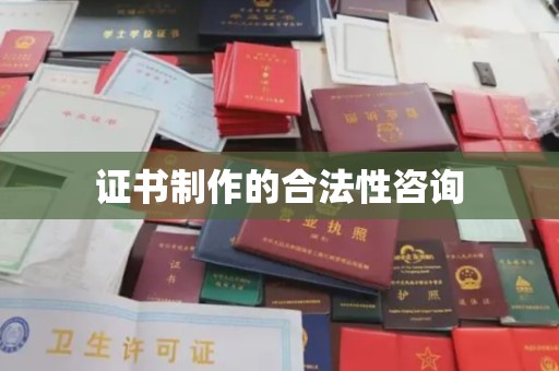 鹿草证书制作的合法性咨询