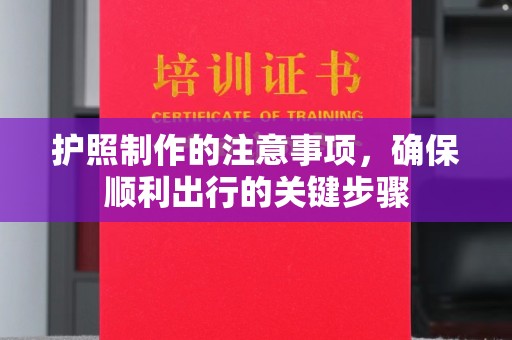 鹿草护照制作的注意事项，确保顺利出行的关键步骤