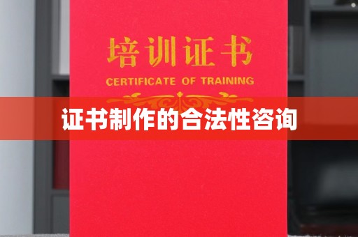 鹿草证书制作的合法性咨询