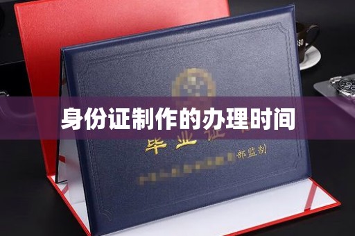 鹿草身份证制作的办理时间