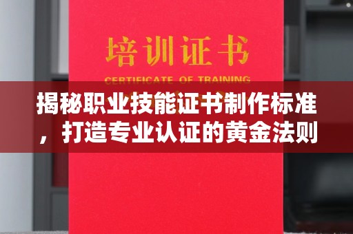 鹿草揭秘职业技能证书制作标准，打造专业认证的黄金法则