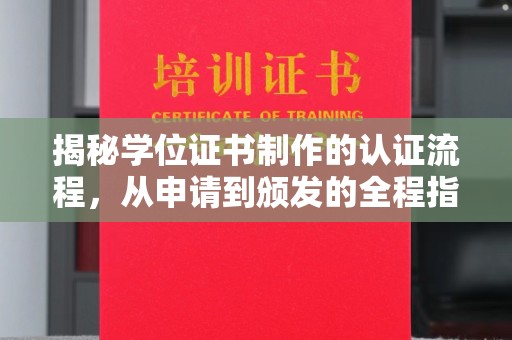 鹿草揭秘学位证书制作的认证流程，从申请到颁发的全程指南
