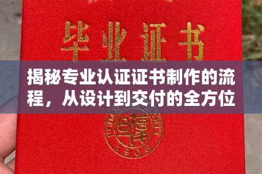 鹿草揭秘专业认证证书制作的流程，从设计到交付的全方位指南