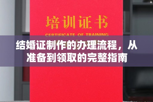 鹿草结婚证制作的办理流程，从准备到领取的完整指南