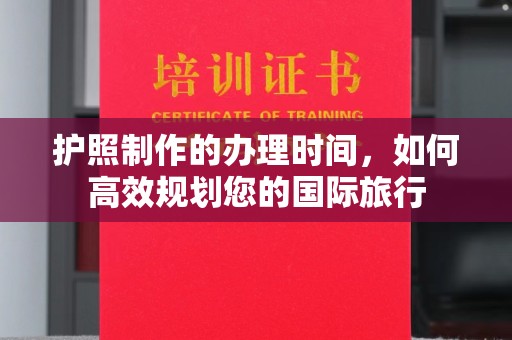 鹿草护照制作的办理时间，如何高效规划您的国际旅行