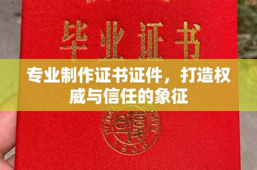 鹿草专业制作证书证件，打造权威与信任的象征